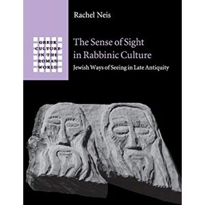 Neis, Rachel The Sense of Sight in Rabbinic Culture: Jewish Ways of Seeing in Late Antiquity (Greek Culture in the Roman World) Neis, Rachel The Sense of Sight in Rabbinic Culture: Jewish Ways of Seeing in Late Antiquity (Greek Culture in the Roman World)