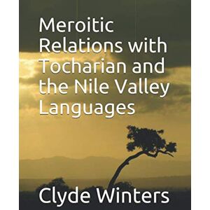 Winters, Dr. Clyde Meroitic Relations with Tocharian and the Nile Valley Languages Winters, Dr. Clyde Meroitic Relations with Tocharian and the Nile Valley Languages