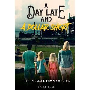 Hoke, William A Day Late and a Dollar Short: Life in small town America Hoke, William A Day Late and a Dollar Short: Life in small town America