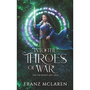McLaren, Franz Into the Throes of War: A coming of age epic fantasy (The Unchosen Life Saga) McLaren, Franz Into the Throes of War: A coming of age epic fantasy (The Unchosen Life Saga)