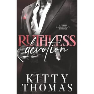 Thomas, Kitty Ruthless Devotion: A Forced Marriage Mafia Romance Thomas, Kitty Ruthless Devotion: A Forced Marriage Mafia Romance