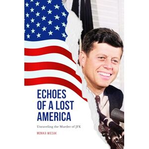 Wiesak, Monika Echoes of a Lost America: Unraveling the Murder of JFK Wiesak, Monika Echoes of a Lost America: Unraveling the Murder of JFK