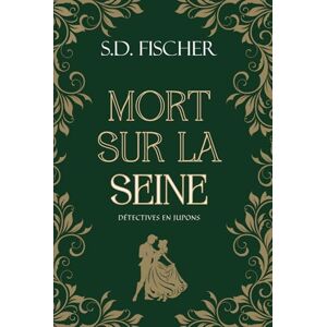 Fischer, S.D. Mort sur la Seine: Enquête, mystère et romance au XIXe siècle (Détectives en jupons) Fischer, S.D. Mort sur la Seine: Enquête, mystère et romance au XIXe siècle (Détectives en jupons)