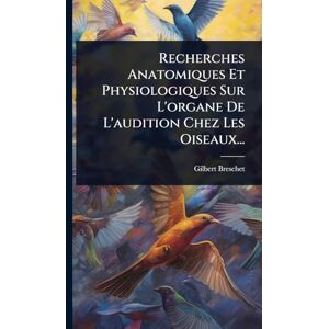 Breschet, Gilbert Recherches Anatomiques Et Physiologiques Sur L'organe De L'audition Chez Les Oiseaux... Breschet, Gilbert Recherches Anatomiques Et Physiologiques Sur L'organe De L'audition Chez Les Oiseaux...