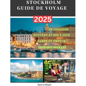 Mayer, Ryan STOCKHOLM GUIDE DE VOYAGE: Votre guide d'initiés sur la capitale suédoise des îles et de l'histoire, où l'histoire viking rencontre le design moderne, la culture culinaire et le charme nordique Mayer, Ryan STOCKHOLM GUIDE DE VOYAGE: Votre guide d'initiés sur la capitale suédoise des îles et de l'histoire, où l'histoire viking rencontre le design moderne, la culture culinaire et le charme nordique