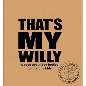 Alex Waldron That's My Willy: A book about boy bodies for curious kids (Fred & Woody's Fantastic World): 1 Alex Waldron That's My Willy: A book about boy bodies for curious kids (Fred & Woody's Fantastic World): 1