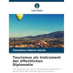 Cabrera García, Florentino Tourismus als Instrument der öffentlichen Diplomatie: Eine Fallstudie über die Tourismusförderung Mexikos in Deutschland: Herausforderungen und Chancen Cabrera García, Florentino Tourismus als Instrument der öffentlichen Diplomatie: Eine Fallstudie über die Tourismusförderung Mexikos in Deutschland: Herausforderungen und Chancen