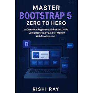 Ray, Rishi Master Bootstrap 5: Zero to Hero Guide for Responsive Web Design and Modern UI Development: Step-by-Step Bootstrap 5.3.8 Tutorial Responsive Web ... ... — Build Real Projects, Step by Step.) Ray, Rishi Master Bootstrap 5: Zero to Hero Guide for Responsive Web Design and Modern UI Development: Step-by-Step Bootstrap 5.3.8 Tutorial Responsive Web ... ... — Build Real Projects, Step by Step.)