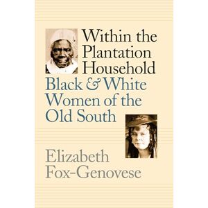 Fox-Genovese, Elizabeth Within the Plantation Household: Black and White Women of the Old South (Gender and American Culture) Fox-Genovese, Elizabeth Within the Plantation Household: Black and White Women of the Old South (Gender and American Culture)
