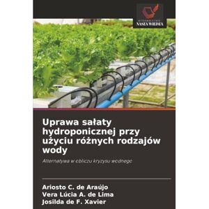 Araújo, Ariosto C. de Uprawa sałaty hydroponicznej przy użyciu różnych rodzajów wody: Alternatywa w obliczu kryzysu wodnego Araújo, Ariosto C. de Uprawa sałaty hydroponicznej przy użyciu różnych rodzajów wody: Alternatywa w obliczu kryzysu wodnego