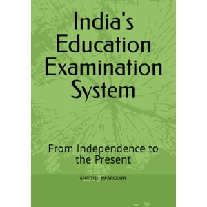 SWARGIARY, KHRITISH India's Education Examination System: From Independence to the Present SWARGIARY, KHRITISH India's Education Examination System: From Independence to the Present