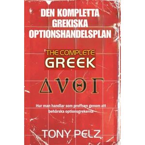 Pelz, Tony DEN KOMPLETTA GREKISKA OPTIONSHANDELSPLAN: Hur man handlar som proffsen genom att behärska optionsgrekerna Pelz, Tony DEN KOMPLETTA GREKISKA OPTIONSHANDELSPLAN: Hur man handlar som proffsen genom att behärska optionsgrekerna