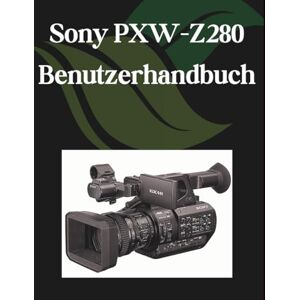 Fortnite, Zoey Sony PXW-Z280 Benutzerhandbuch: Ein Schritt-für-Schritt-Handbuch für Anfänger und Fortgeschrittene, das wichtige Kamerafunktionen, kreative Techniken, Tipps, Tricks und mühelose Videofähigkeiten Fortnite, Zoey Sony PXW-Z280 Benutzerhandbuch: Ein Schritt-für-Schritt-Handbuch für Anfänger und Fortgeschrittene, das wichtige Kamerafunktionen, kreative Techniken, Tipps, Tricks und mühelose Videofähigkeiten