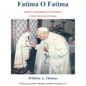 Thomas, Prof William A Fatima O Fatima: Fatima is a Light Shining on World History (Roman Catholic Orthodox Theology and Spirituality and traditional teachings of the Church with, devotions and prayers.) Thomas, Prof William A Fatima O Fatima: Fatima is a Light Shining on World History (Roman Catholic Orthodox Theology and Spirituality and traditional teachings of the Church with, devotions and prayers.)