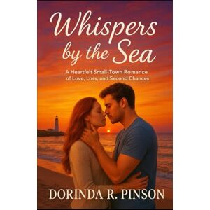 Pinson, Dorinda R. Whisper by the Sea: A Heartfelt Small-Town Romance of Love, Loss, and Second Chances Pinson, Dorinda R. Whisper by the Sea: A Heartfelt Small-Town Romance of Love, Loss, and Second Chances