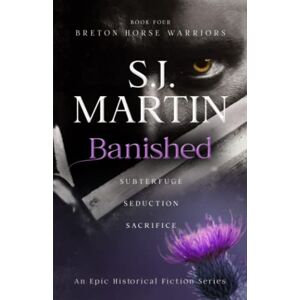 Martin, S.J. Banished: Subterfuge. Seduction. Sacrifice. (The Breton Horse Warriors) Martin, S.J. Banished: Subterfuge. Seduction. Sacrifice. (The Breton Horse Warriors)