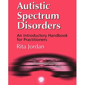 Jordan, Rita Autistic Spectrum Disorders: An Introductory Handbook for Practitioners Jordan, Rita Autistic Spectrum Disorders: An Introductory Handbook for Practitioners