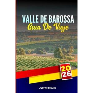 CHANG, JUDITH VALLE DE BAROSSA GUÍA DE VIAJE 2026: Explore degustaciones en bodegas, restaurantes gourmet y recorridos por viñedos en Australia Meridional CHANG, JUDITH VALLE DE BAROSSA GUÍA DE VIAJE 2026: Explore degustaciones en bodegas, restaurantes gourmet y recorridos por viñedos en Australia Meridional