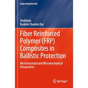 Shubham Fiber Reinforced Polymer (FRP) Composites in Ballistic Protection: Microstructural and Micromechanical Perspectives (Engineering Materials) Shubham Fiber Reinforced Polymer (FRP) Composites in Ballistic Protection: Microstructural and Micromechanical Perspectives (Engineering Materials)