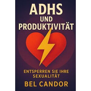 CANDOR, BEL ADHD UND PRODUKTIVITÄT: Wie Sie Ihre Energie nutzen können, um mit ADHS produktiver zu sein, auch wenn Sie denken, Sie könnten sich nicht konzentrieren! (adhs DE) CANDOR, BEL ADHD UND PRODUKTIVITÄT: Wie Sie Ihre Energie nutzen können, um mit ADHS produktiver zu sein, auch wenn Sie denken, Sie könnten sich nicht konzentrieren! (adhs DE)