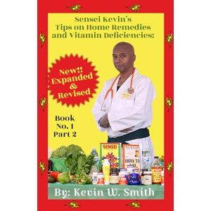 smith, kevin w. Sensei Kevin's Tips on Home Remedies and Vitamin Deficiencies smith, kevin w. Sensei Kevin's Tips on Home Remedies and Vitamin Deficiencies