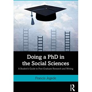 Jegede, Francis Doing a PhD in the Social Sciences: A Student’s Guide to Post-Graduate Research and Writing Jegede, Francis Doing a PhD in the Social Sciences: A Student’s Guide to Post-Graduate Research and Writing