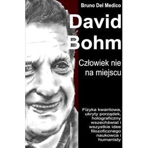 Del Medico, Bruno David Bohm. Człowiek nie na miejscu: Fizyka kwantowa, ukryty porządek, holograficzny wszechświat i wszystkie idee filozoficznego naukowca i humanisty. ... and Metaphysics. Polish-language editions.) Del Medico, Bruno David Bohm. Człowiek nie na miejscu: Fizyka kwantowa, ukryty porządek, holograficzny wszechświat i wszystkie idee filozoficznego naukowca i humanisty. ... and Metaphysics. Polish-language editions.)
