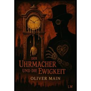 Main, Oliver Der Uhrmacher und die Ewigkeit: Märchen für Erwachsene Band 1 Main, Oliver Der Uhrmacher und die Ewigkeit: Märchen für Erwachsene Band 1