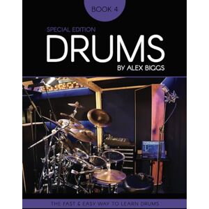 Biggs, Alex Drums By Alex Biggs Book 4 Special Edition: The Fast And Easy Way To Learn Drums (Drums by Alex Biggs Book 1 5 Special Edition) Biggs, Alex Drums By Alex Biggs Book 4 Special Edition: The Fast And Easy Way To Learn Drums (Drums by Alex Biggs Book 1 5 Special Edition)