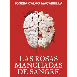 Calvo Macarrilla, Joseba Las rosas manchadas de sangre: un thriller psicológico adictivo Calvo Macarrilla, Joseba Las rosas manchadas de sangre: un thriller psicológico adictivo