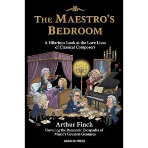 Finch, Arthur The Maestro's Bedroom: A Hilarious Look at the Love Lives of Classical Composers: Unveiling the Romantic Escapades of Music's Greatest Geniuses Finch, Arthur The Maestro's Bedroom: A Hilarious Look at the Love Lives of Classical Composers: Unveiling the Romantic Escapades of Music's Greatest Geniuses