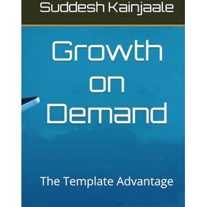 Kainjaale, Mr. Suddesh Growth on Demand: The Template Advantage Kainjaale, Mr. Suddesh Growth on Demand: The Template Advantage