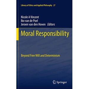 Moral Responsibility: Beyond Free Will and Determinism: 27 (Library of Ethics and Applied Philosophy, 27) Moral Responsibility: Beyond Free Will and Determinism: 27 (Library of Ethics and Applied Philosophy, 27)