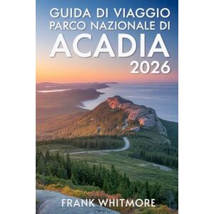 Whitmore, Frank Guida di Viaggio Parco Nazionale di Acadia 2026: Scopri la costa mozzafiato del Maine, i sentieri epici e le avventure all'aria aperta nell'iconico parco di Bar Harbor Whitmore, Frank Guida di Viaggio Parco Nazionale di Acadia 2026: Scopri la costa mozzafiato del Maine, i sentieri epici e le avventure all'aria aperta nell'iconico parco di Bar Harbor
