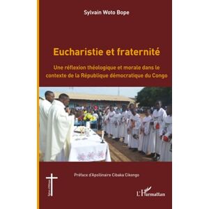 Woto Bope, Sylvain Eucharistie et fraternité: Une réflexion théologique et morale dans le contexte de la République démocratique du Congo (Églises d'Afrique) Woto Bope, Sylvain Eucharistie et fraternité: Une réflexion théologique et morale dans le contexte de la République démocratique du Congo (Églises d'Afrique)