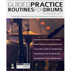 Birch, Mr Buster Guided Practice Routines for Drums – Foundation Level: Practice With 129 Guided Exercises in This Comprehensive 10-Week Drum Course (Learn to Play Drums) Birch, Mr Buster Guided Practice Routines for Drums – Foundation Level: Practice With 129 Guided Exercises in This Comprehensive 10-Week Drum Course (Learn to Play Drums)