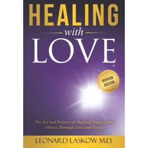 Laskow M.D., Leonard Healing With Love: The Art and Science of Healing Yourself and Others through Love and Grace Laskow M.D., Leonard Healing With Love: The Art and Science of Healing Yourself and Others through Love and Grace