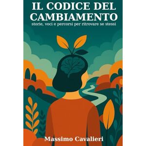 Cavalieri, Massimo Il codice del cambiamento: Storie, voci e percorsi per ritrovare se stessi (Il coaching per la tua evoluzione) Cavalieri, Massimo Il codice del cambiamento: Storie, voci e percorsi per ritrovare se stessi (Il coaching per la tua evoluzione)
