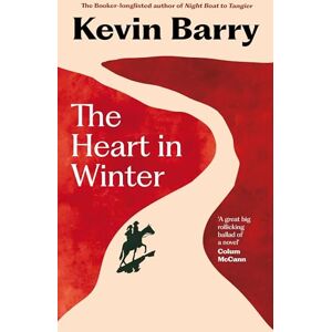 Barry, Kevin The Heart in Winter: THE IRISH TIMES BESTSELLER Barry, Kevin The Heart in Winter: THE IRISH TIMES BESTSELLER