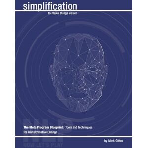 Gittos, Mark The Meta Program Blueprint: Tools and Techniques for Transformative Change: Transformative Techniques for Enhanced Motivation and Communication (NLP Simplification) Gittos, Mark The Meta Program Blueprint: Tools and Techniques for Transformative Change: Transformative Techniques for Enhanced Motivation and Communication (NLP Simplification)