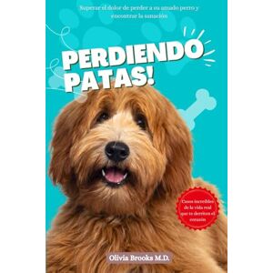 Brooks M.D., Olivia PERDIENDO PATAS: Superar el dolor de perder a su amado perro y encontrar la sanación (LOSING MY BELOVED DOG) Brooks M.D., Olivia PERDIENDO PATAS: Superar el dolor de perder a su amado perro y encontrar la sanación (LOSING MY BELOVED DOG)
