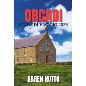 HUTTO, KAREN GUIDA TURISTICA DELLE ISOLE ORCADI 2026 HUTTO, KAREN GUIDA TURISTICA DELLE ISOLE ORCADI 2026