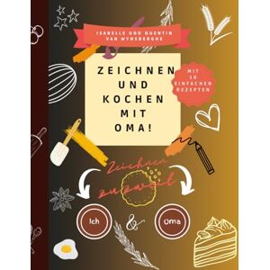 Van Wynsberghe, Isabelle Zeichnen und kochen mit Oma Van Wynsberghe, Isabelle Zeichnen und kochen mit Oma