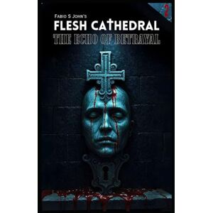 John, Fabio S Flesh Cathedral The Echo of Betrayal: 2 John, Fabio S Flesh Cathedral The Echo of Betrayal: 2