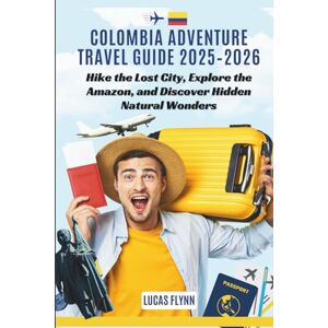 Flynn, Lucas Colombia Adventure Travel Guide 2025–2026: Hike the Lost City, Explore the Amazon, and Discover Hidden Natural Wonders Flynn, Lucas Colombia Adventure Travel Guide 2025–2026: Hike the Lost City, Explore the Amazon, and Discover Hidden Natural Wonders