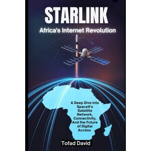 David, Tofad Starlink: Africa’s Internet Revolution: A Deep Dive into SpaceX’s Satellite Network, Connectivity, and the Future of Digital Access David, Tofad Starlink: Africa’s Internet Revolution: A Deep Dive into SpaceX’s Satellite Network, Connectivity, and the Future of Digital Access