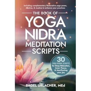 Urlacher, Sagel The Book of Yoga Nidra Meditation Scripts: 30 Yoga Nidra Scripts for Deep Relaxation, Inner Peace, & Manifesting Your Joy Urlacher, Sagel The Book of Yoga Nidra Meditation Scripts: 30 Yoga Nidra Scripts for Deep Relaxation, Inner Peace, & Manifesting Your Joy