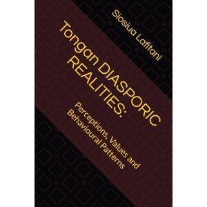 Lafitani, Siosiua TONGAN DIASPORA:: Perceptions, Values and Behaviours (S. Lafitani's Series) Lafitani, Siosiua TONGAN DIASPORA:: Perceptions, Values and Behaviours (S. Lafitani's Series)