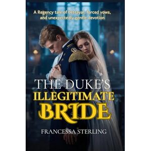 Sterling, Francessa The Duke’s Illegitimate Bride: A Spicy Slow-Burn Regency Romance of a Scarred Duke, a Hidden Daughter, and a Perilous Marriage of Convenience (The Officer’s Vows) Sterling, Francessa The Duke’s Illegitimate Bride: A Spicy Slow-Burn Regency Romance of a Scarred Duke, a Hidden Daughter, and a Perilous Marriage of Convenience (The Officer’s Vows)