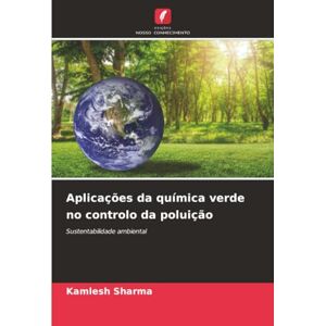 Sharma, Kamlesh Aplicações da química verde no controlo da poluição: Sustentabilidade ambiental Sharma, Kamlesh Aplicações da química verde no controlo da poluição: Sustentabilidade ambiental